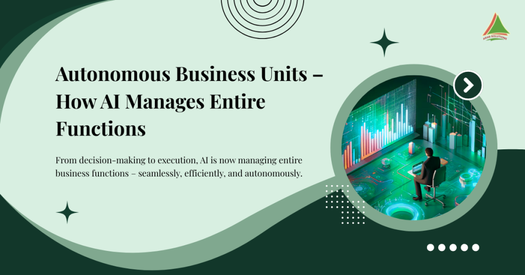 Autonomous Business Units – How AI Manages Entire Functions