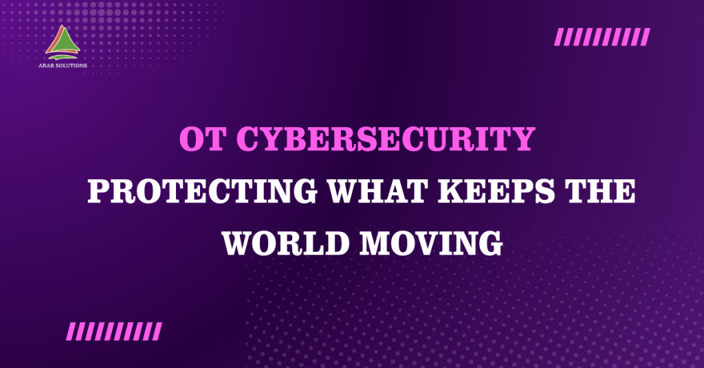 OT Cybersecurity Protecting What Keeps the World Moving