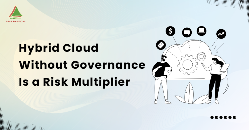 Hybrid Cloud Without Governance Is a Risk Multiplier