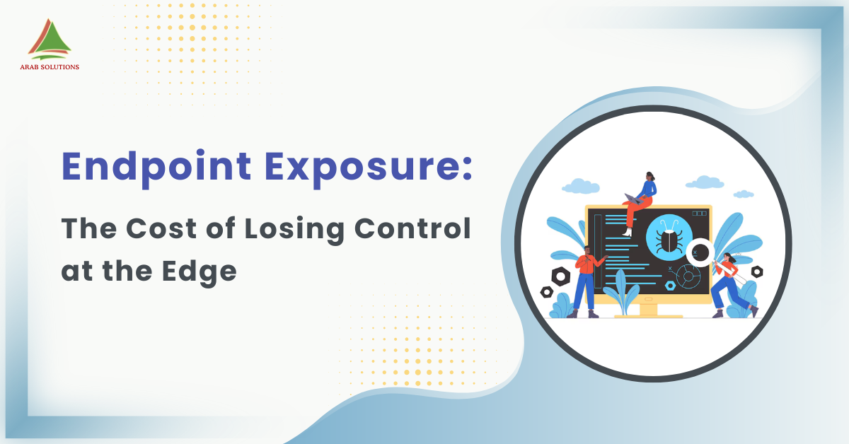 Endpoint Exposure The Cost of Losing Control at the Edge