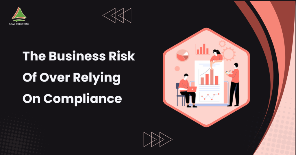 The Business Risk Of Over Relying On Compliance